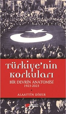 Türkiye'nin Korkuları & Bir Devrin Anatomisi 1923-2023