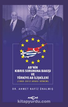 AB’nin Kıbrıs Sorununa Bakışı ve Türkiye AB İlişkileri (1960-2012 Arası Dönem)