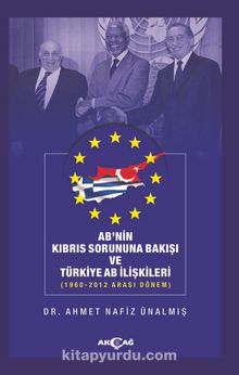 AB’nin Kıbrıs Sorununa Bakışı ve Türkiye AB İlişkileri (1960-2012 Arası Dönem) - Dr. Ahmet Nafiz Ünalmış