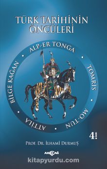 Türk Tarihinin Öncüleri & Alp Er Tonga - Tomris - Mo-tun - Attila - Bilge Kağan - İlhami Durmuş