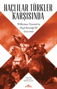 Haçlılar Türkler Karşısında Willermus Tyrensis’in Haçlı Kroniği 3 - Willermus Tyrensis