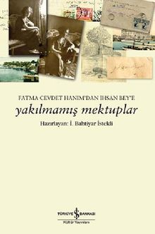 Yakılmamış Mektuplar & Fatma Cevdet Hanım'dan İhsan Bey'e Mektuplar