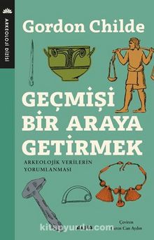 Geçmişi Bir Araya Getirmek - Gordon Childe