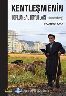 Kentleşmenin Toplumsal Boyutları & Adıyaman Örneği - Gazanfer Kaya