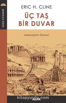 Üç Taş  Bir Duvar & Arkeolojinin Öyküsü - Eric H. Cline