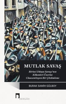 Mutlak Savaş & Birinci Dünya Savaşı'nın Kökenleri Üzerine Clausewitzyen Bir Çözümleme