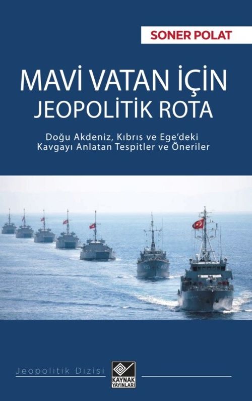 Mavi Vatan İçin Jeopolitik Rota & Doğu Akdeniz, Kıbrıs ve Ege'deki Kavgayı Anlatan Tespitler ve Öneriler