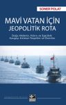 Mavi Vatan İçin Jeopolitik Rota &amp; Doğu Akdeniz, Kıbrıs ve Ege'deki Kavgayı Anlatan Tespitler ve Öneriler