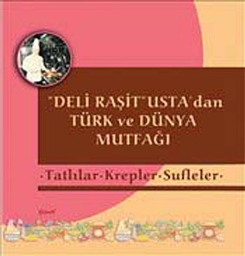 Tatlılar-Krepler-Sufleler & Deli Raşit Usta'dan Türk ve Dünya Mutfağı
