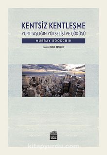 Kentsiz Kentleşme & Yurttaşlığın Yükselişi ve Çöküşü - Murray Bookchin