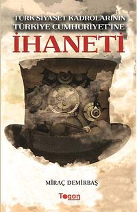 Türk Siyaset Kadrolarının Türkiye Cumhuriyet'ine İhaneti