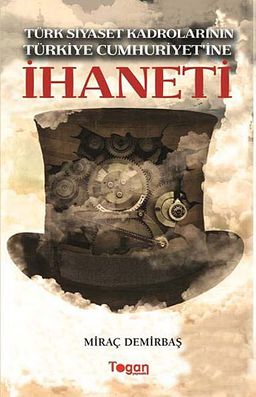 Türk Siyaset Kadrolarının Türkiye Cumhuriyet'ine İhaneti