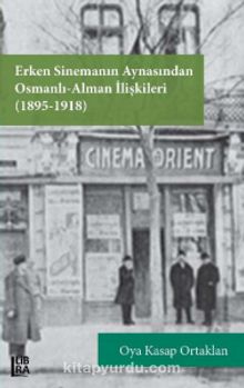 Erken Sinemanın Aynasından Osmanlı Alman İlişkileri (1895-1918) - Oya Kasap