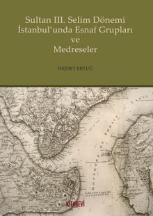 Sultan 3. Selim Dönemi İstanbul’unda Esnaf Grupları ve Medreseler