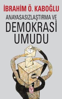 Anayasasızlaştırma ve Demokrasi Umudu