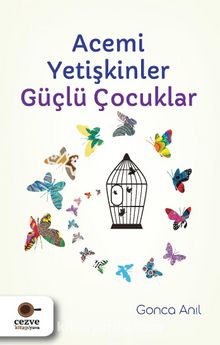 Acemi Yetişkinler Güçlü Çocuklar - Gonca Anıl