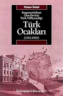 Türk Ocakları  (1912-1931) & İmparatorluktan Ulus-Devlete Türk Milliyetçiliği - Füsun Üstel