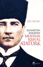 Selanik’ten Ankara’ya Mustafa Kemal Atatürk
