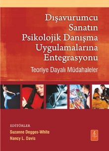 Dışavurumcu Sanatın Psikolojik Danışma Uygulamalarına Entegrasyonu - Teoriye Dayalı Müdahaleler / Integrating The Expressive Arts Into Counseling Practice Theory-Based Interventions