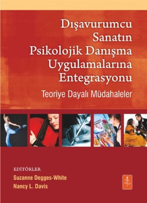 Dışavurumcu Sanatın Psikolojik Danışma Uygulamalarına Entegrasyonu - Teoriye Dayalı Müdahaleler / Integrating The Expressive Arts Into Counseling Practice Theory-Based Interventions