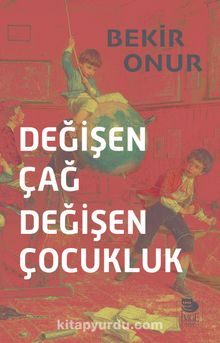 Değişen Çağ Değişen Çocukluk - Bekir Onur