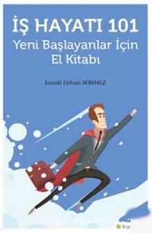 İş Hayatı 101 Yeni Başlayanlar İçin El Kitabı - İsmail Orhan Sönmez
