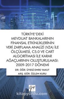 Türkiye'deki Mevduat Bankalarının Finansal Etkinliklerinin Veri Zarflama Analizi (VZA) İle Ölçülmesi, C5.0 ve Cart Algoritması İle Karar Ağaçlarının Oluşturulması: 2009-2017 Dönemi