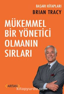 Mükemmel Bir Yönetici Olmanın Sırları - Brian Tracy