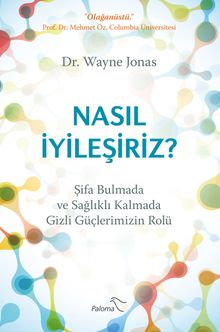 Nasil İyileşiriz Şifa Bulmada Ve Sağlıklı Kalmada Gizli Güçlerimizin Rolü