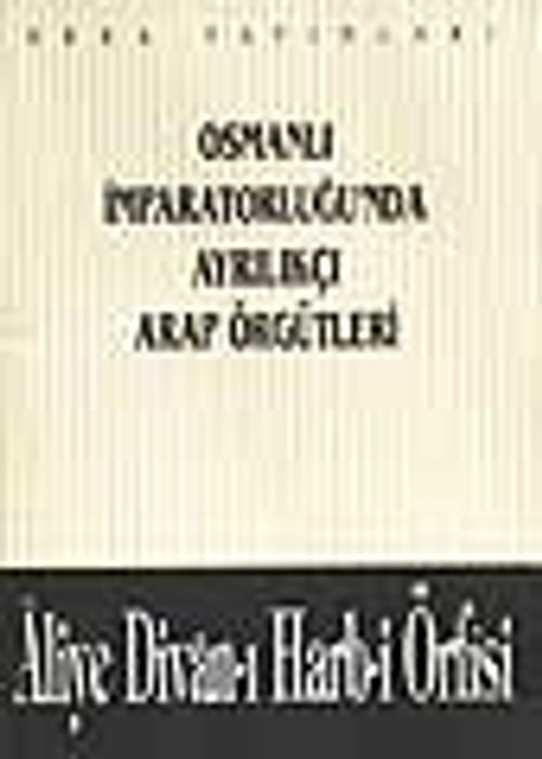 Osmanlı İmparatorluğu'nda Ayrılıkçı Arap Örgütleri - Aliye Divan-ı Harb-i Örfisi (1-A-44)