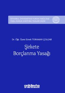 Şirkete Borçlanma Yasağı İstanbul Üniversitesi Hukuk Fakültesi Özel Hukuk Doktora Tezleri Dizisi No:9