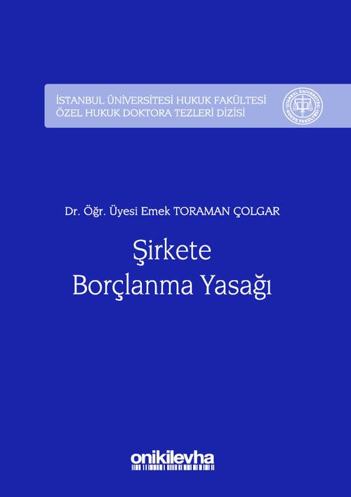 Şirkete Borçlanma Yasağı İstanbul Üniversitesi Hukuk Fakültesi Özel Hukuk Doktora Tezleri Dizisi No:9