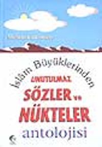 İslam Büyüklerinden Unutulmaz Sözler ve Nükteler Antolojisi