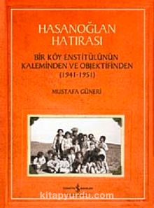 Hasanoğlan Hatırası & Bir Köy Enstitülünün Kaleminden ve Objektifinden (1941-1951) - Mustafa Güneri