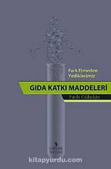 Fark Etmeden Yediklerimiz Gıda Katkı Maddeleri - Fatih Gültekin
