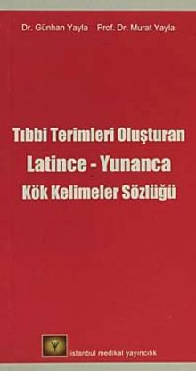 Tıbbi Terimleri Oluşturan Latince-Yunanca Kök Kelimeler Sözlüğü