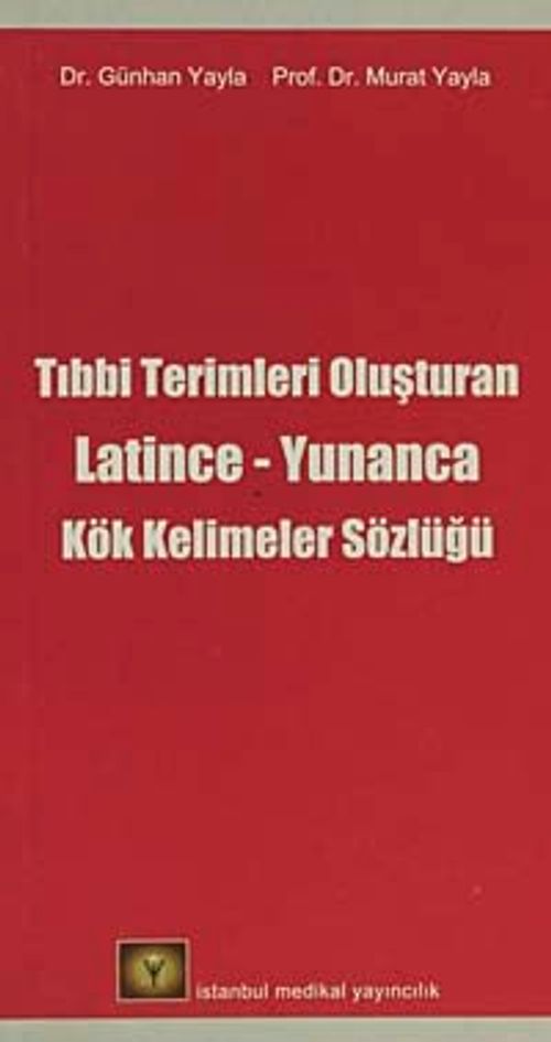 Tıbbi Terimleri Oluşturan Latince-Yunanca Kök Kelimeler Sözlüğü