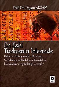 En Eski Türkçenin İzlerinde & Orhun ve Yenisey Yazıtları Üzerine Sözcükbilim, Anlambilim ve Biçembilim İncelemelerinin Aydınlattığı Gerçekler