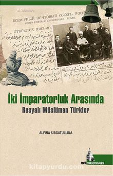 İki İmparatorluk Arasında Rusyalı Müslüman Türkler - Alfina Sibgatullina