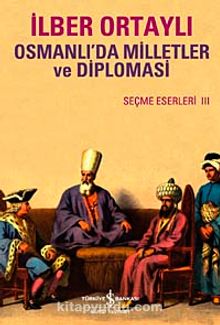 Osmanlı'da Milletler ve Diplomasi & Seçme Eserler III
