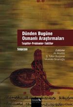 Dünden Bugüne Osmanlı Araştırmaları & Tespitler-Problemler-Teklifler