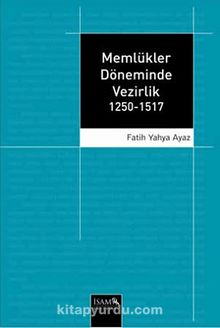 Memlükler Döneminde Vezirlik 1250-1517 - Prof. Dr. Fatih Yahya Ayaz