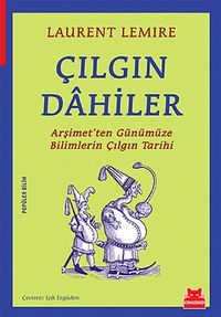 Çılgın Dahiler & Arşimet'ten Günümüze Bilimlerin Çılgın Tarihi