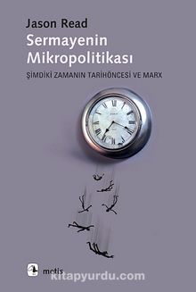 Sermayenin Mikropolitikası & Şimdiki Zamanın Tarihöncesi ve Marx
