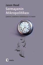 Sermayenin Mikropolitikası & Şimdiki Zamanın Tarihöncesi ve Marx