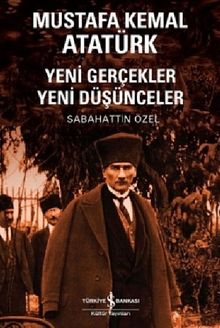 Mustafa Kemal Atatürk & Yeni Gerçekler Yeni Düşünceler