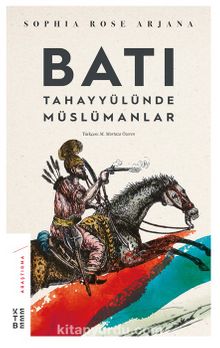 Batı Tahayyülünde Müslümanlar - Sophia Rose Arjana