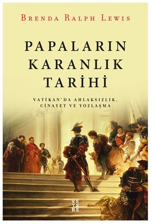 Papaların Karanlık Tarihi & Vatikan'da Ahlaksızlık, Cinayet ve Yozlaşma