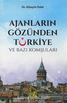 Ajanların Gözünden Türkiye ve Bazı Komşuları - Dr. Hüseyin Polat