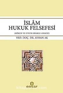 İslam Hukuk Felsefesi & Köken ve Uyum Odaklı Analiz - Ayhan Ak